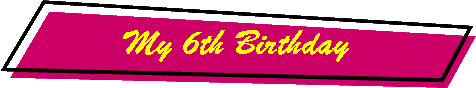My 6th Birthday